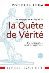 Les langages symboliques de la quête de vérité. Vol. 1. Des vérités profanes aux vérités maçonniques