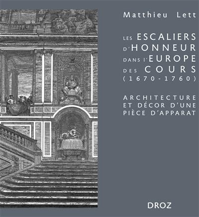 Les escaliers d'honneur dans l'Europe des cours (1670-1760) : architecture et décor d'une pièce d'apparat