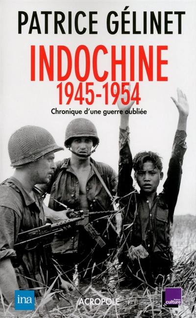 Indochine 1945-1954 : chronique d'une guerre oubliée