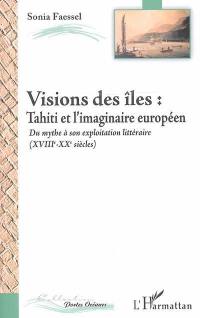 Vision des îles : Tahiti et l'imaginaire européen, du mythe à son exploitation littéraire (XVIIIe-XXe siècle)