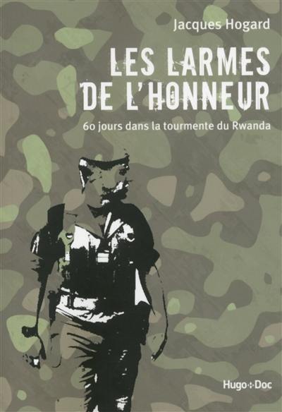 Les larmes de l'honneur : 60 jours dans la tourmente du Rwanda