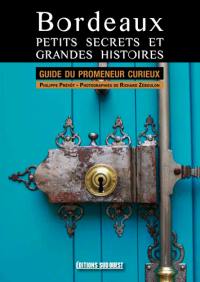 Bordeaux, petits secrets et grandes histoires : guide du promeneur curieux