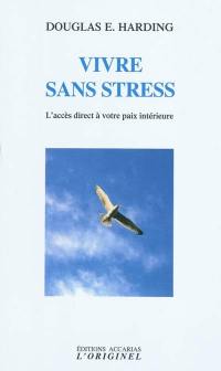 Vivre sans stress : l'accès direct à votre paix intérieure