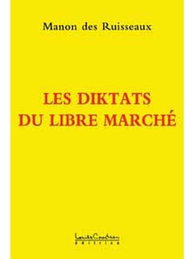 Les diktats du libre marché : la dictature de dieu dollar : mensonges et manipulations du pouvoir politique et financier