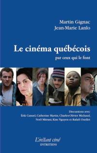 Le cinéma québécois par ceux qui le font : discussions avec Erik Canuel, Catherine Martin, Charles-Olivier Michaud, Noël Mitrani, Kim Nguyen et Rafaël Ouellet