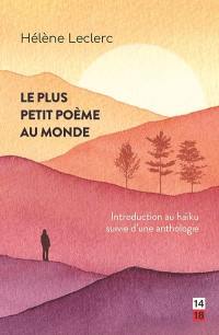 Le plus petit poème au monde : Introduction au haïku suivie d'une anthologie