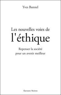 Les nouvelles voies de l'éthique : repenser la société pour un avenir meilleur