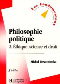 Philosophie politique. Vol. 2. Ethique, science et droit