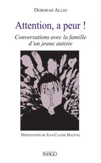 Attention, a peur ! : conversations avec la famille d'un jeune autiste