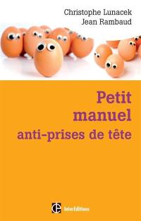 Petit manuel anti-prises de tête : réussir et vivre dans la bonne humeur