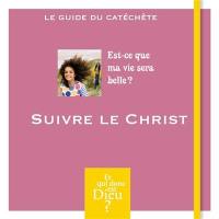 Suivre le Christ : est-ce que ma vie sera belle ? : le guide du catéchète