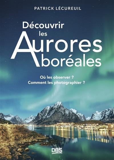 Découvrir les aurores boréales : où les observer ? Comment les photographier ?