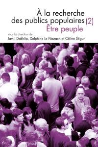 A la recherche des publics populaires. Vol. 2. Etre peuple