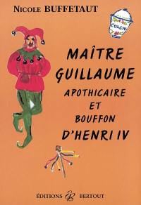 Maître Guillaume : apothicaire et bouffon d'Henri IV