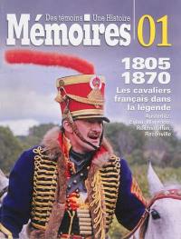 Mémoires : des témoins, une histoire. Vol. 1. Les cavaliers français dans la légende, 1805-1870 : Austerlitz, Eylau, Waterloo, Reichshoffen, Rezonville