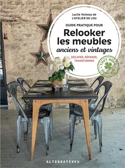 Guide pratique pour relooker les meubles anciens et vintages : décaper, réparer, transformer