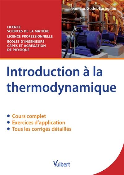 Introduction à la thermodynamique : cours complet, exercices d'application, tous les corrigés détaillés : licence sciences de la matière, licence professionnelle, écoles d'ingénieurs, Capes et agrégation de physique