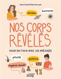 Nos corps révélés : pour en finir avec les préjugés : cerveau, hormones, pilosité, organes sexuels, poitrine