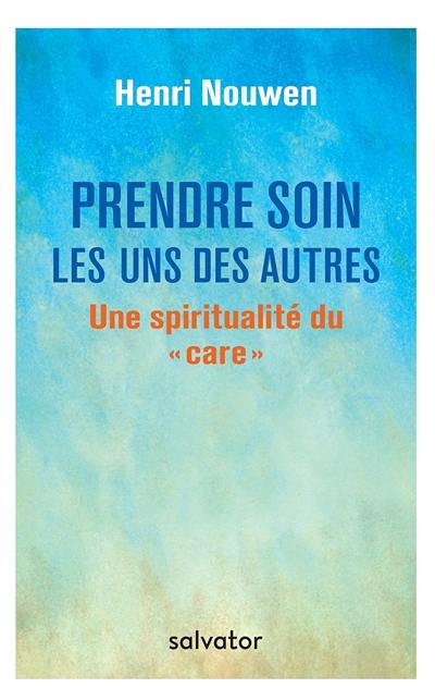 Prendre soin les uns des autres : une spiritualité du care