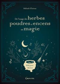 De l'usage des herbes, poudres et encens en magie : 200 plantes & 25 rituels