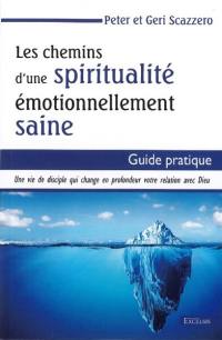 Les chemins d'une spiritualité émotionnellement saine : une vie de disciple qui change en profondeur votre relation avec Dieu : guide pratique