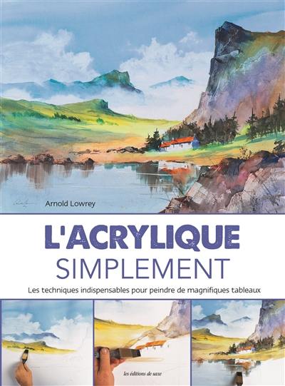 L'acrylique simplement : les techniques indispensables pour peindre de magnifiques tableaux