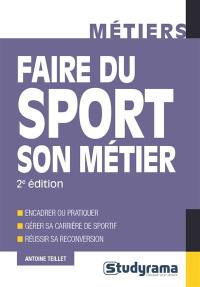 Faire du sport son métier : encadrer ou pratiquer, gérer sa carrière de sportif, réussir sa reconversion