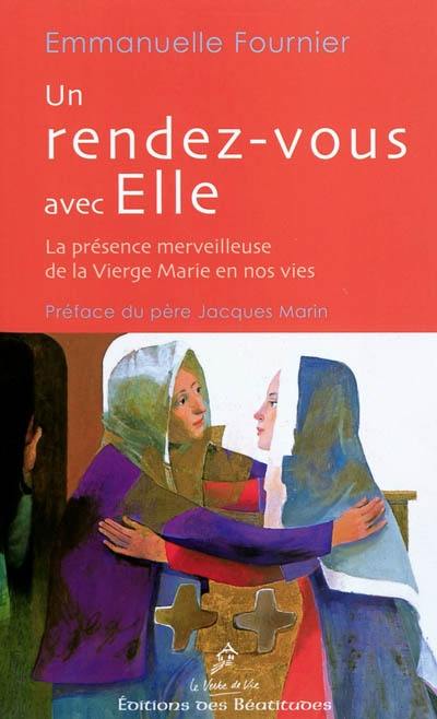 Un rendez-vous avec elle : la présence merveilleuse de la Vierge Marie en nos vies