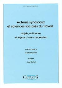 Acteurs syndicaux et sciences sociales du travail : objets, méthodes et enjeux d'une coopération