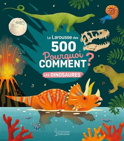 Le Larousse des 500 pourquoi comment ? : les dinosaures