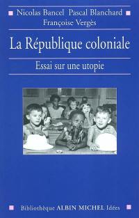 La République coloniale : essai sur une utopie