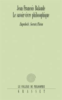 Le savoir-vivre philosophique : Empédocle, Socrate, Platon