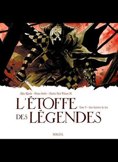 L'étoffe des légendes. Vol. 3. Une histoire de fou