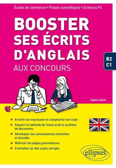 Booster ses écrits d'anglais aux concours : écoles de commerce, prépas scientifiques, Sciences Po : B2-C1