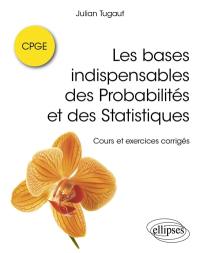 Les bases indispensables des probabilités et des statistiques : cours et exercices corrigés : CPGE