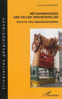 Métamorphoses des villes industrielles : vivre la ville désindustrialisée