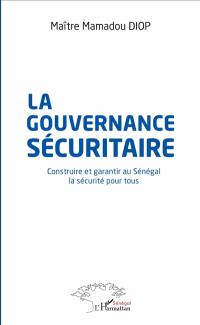 La gouvernance sécuritaire : construire et garantir au Sénégal la sécurité pour tous