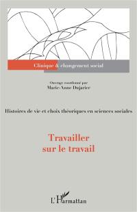 Travailler sur le travail : histoires de vie et choix théoriques en sciences sociales