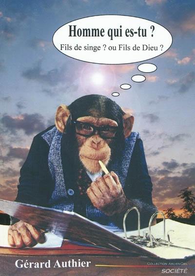 Homme qui es-tu ? : fils de singe ou fils de Dieu ?