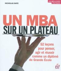 Un MBA sur un plateau : 52 leçons pour penser, agir et réussir comme un diplomé de Grande Ecole