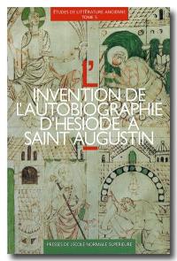 Etudes de littérature ancienne. Vol. 5. L'invention de l'autobiographie : d'Hésiode à saint Augustin : actes du 2e colloque de l'Equipe de recherche sur l'hellénisme post-classique, Paris, Ecole normale supérieure, 14-16 juin 1990