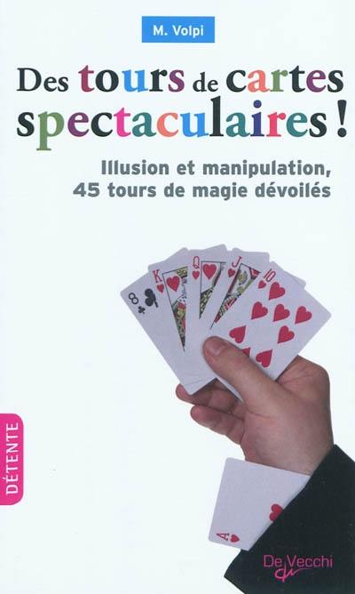 Des tours de cartes spectaculaires ! : illusion et manipulation, 45 tours de magie dévoilés