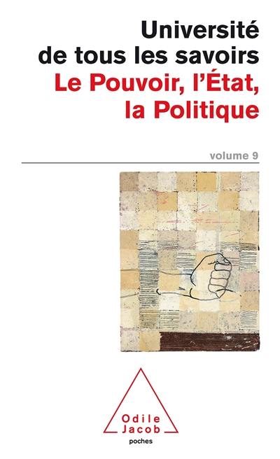 Université de tous les savoirs. Vol. 9. Le pouvoir, l'Etat, la politique