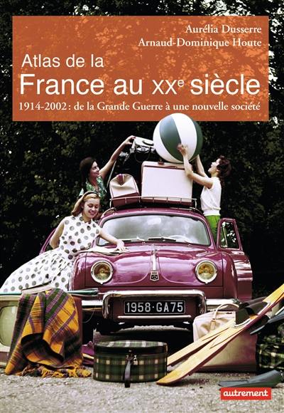 Atlas de la France au XXe siècle : 1914-2002 : de la Grande Guerre à une nouvelle société