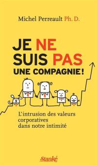 Je ne suis pas une compagnie ! : l'intrusion des valeurs corporatives dans notre intimité