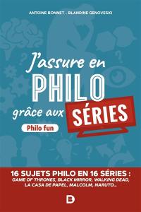 J'assure en philo grâce aux séries : philo fun : 16 sujets philo en 16 séries, Game of thrones, Black Mirror, Walking Dead, La casa de papel, Malcolm, Naruto...