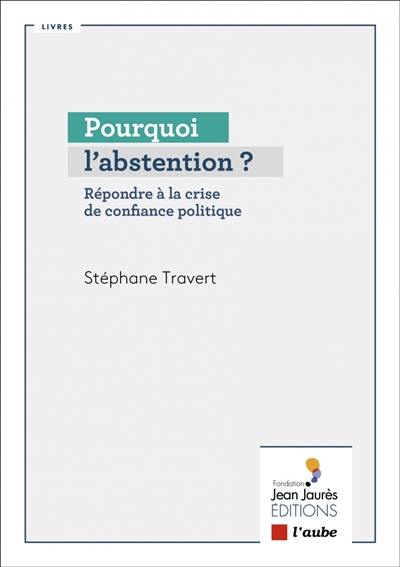 Pourquoi l'abstention ? : répondre à la crise de confiance politique