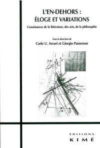 L'en-dehors, éloges et variations : consistances de la littérature, des arts, de la philosophie