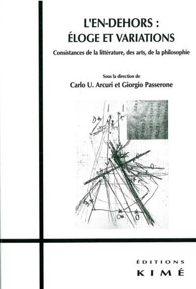 L'en-dehors, éloges et variations : consistances de la littérature, des arts, de la philosophie