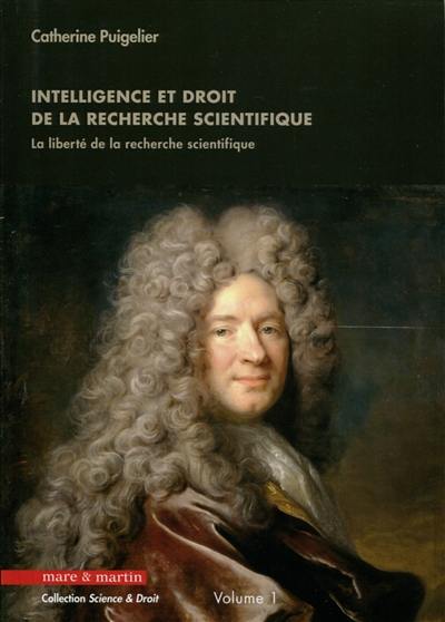 Intelligence et droit de la recherche scientifique : la liberté de la recherche scientifique. Vol. 1